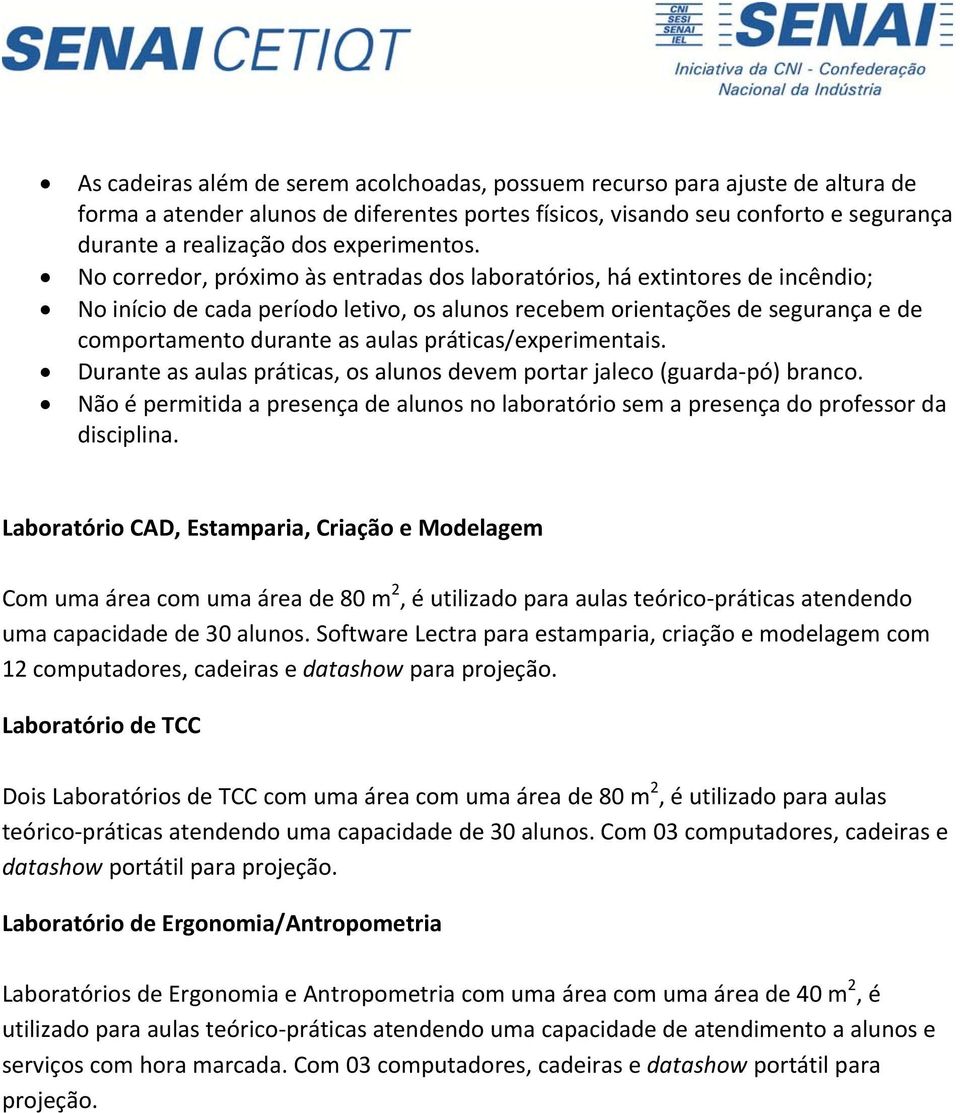 No corredor, próximo às entradas dos laboratórios, há extintores de incêndio; No início de cada período letivo, os alunos recebem orientações de segurança e de comportamento durante as aulas