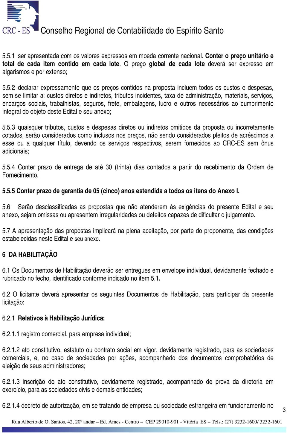 5.2 declarar expressamente que os preços contidos na proposta incluem todos os custos e despesas, sem se limitar a: custos diretos e indiretos, tributos incidentes, taxa de administração, materiais,