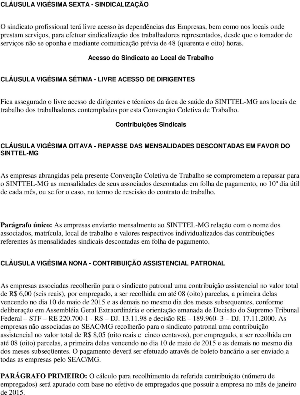 Acesso do Sindicato ao Local de Trabalho CLÁUSULA VIGÉSIMA SÉTIMA - LIVRE ACESSO DE DIRIGENTES Fica assegurado o livre acesso de dirigentes e técnicos da área de saúde do SINTTEL-MG aos locais de