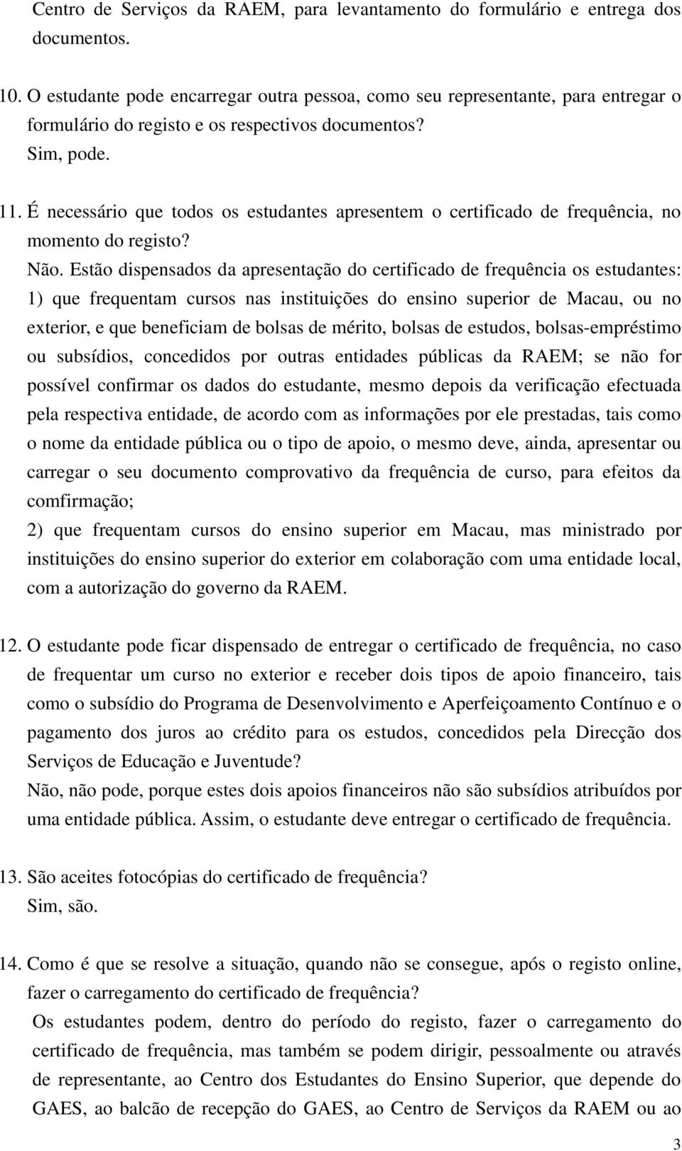 É necessário que todos os estudantes apresentem o certificado de frequência, no momento do registo? Não.