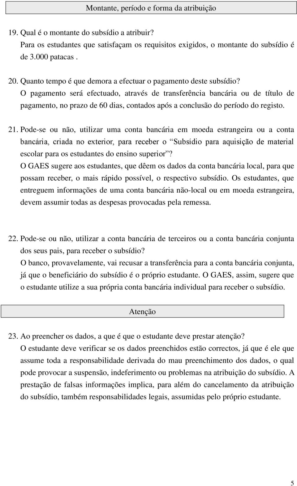 O pagamento será efectuado, através de transferência bancária ou de título de pagamento, no prazo de 60 dias, contados após a conclusão do período do registo. 21.