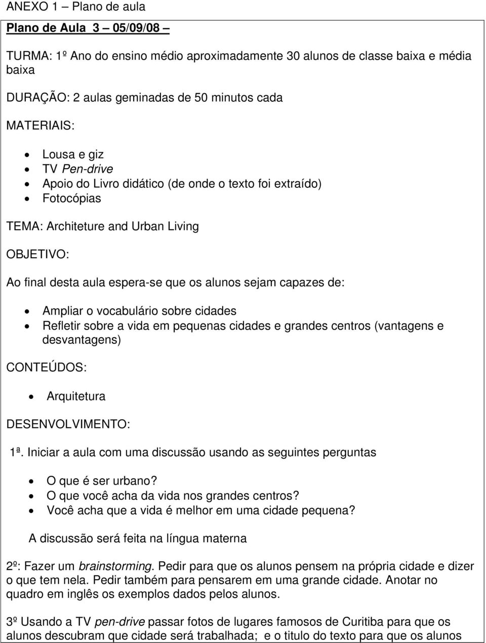 vocabulário sobre cidades Refletir sobre a vida em pequenas cidades e grandes centros (vantagens e desvantagens) CONTEÚDOS: Arquitetura DESENVOLVIMENTO: 1ª.