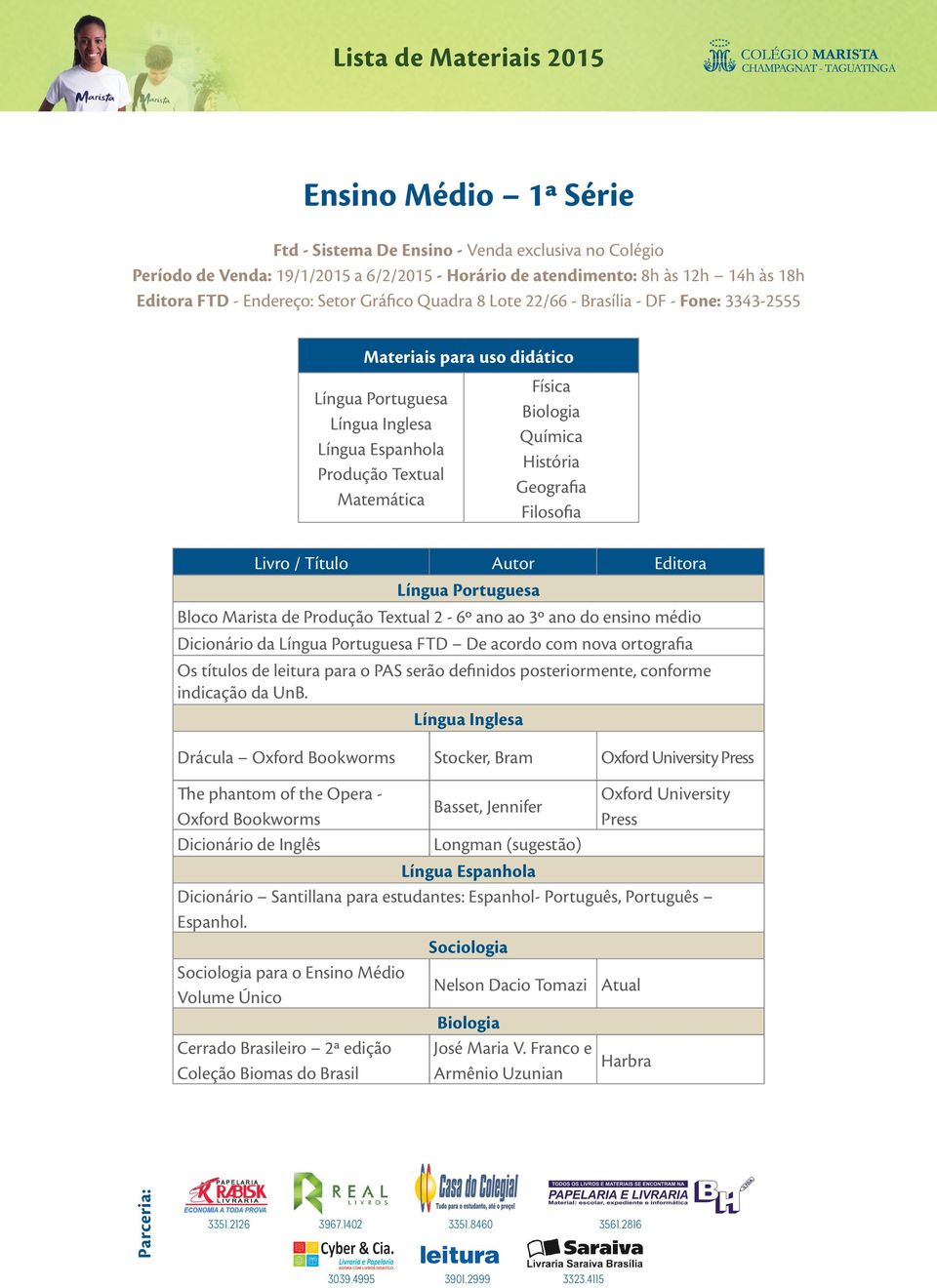 Produção Textual 2-6º ano ao 3º ano do ensino médio Dicionário da FTD De acordo com nova ortografia Os títulos de leitura para o PAS serão definidos posteriormente, conforme indicação da UnB.