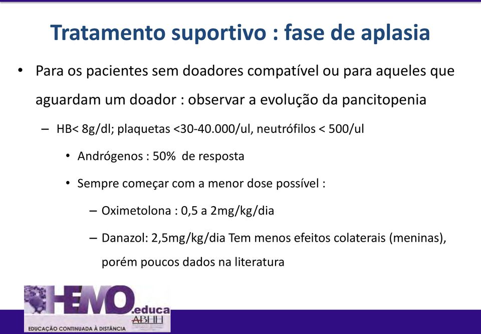 000/ul, neutrófilos < 500/ul Andrógenos : 50% de resposta Sempre começar com a menor dose possível :