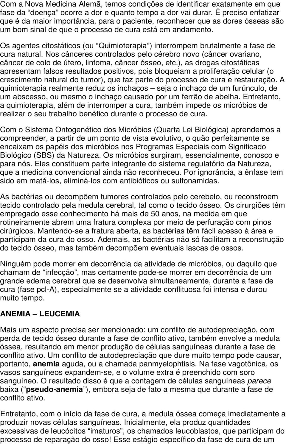 Os agentes citostáticos (ou Quimioterapia ) interrompem brutalmente a fase de cura natural.