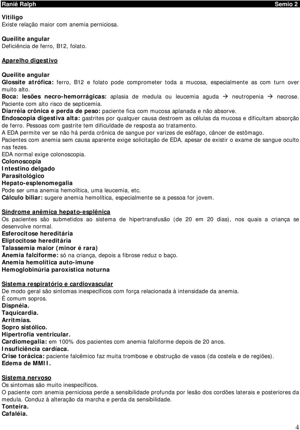 Boca: lesões necro-hemorrágicas: aplasia de medula ou leucemia aguda neutropenia necrose. Paciente com alto risco de septicemia.