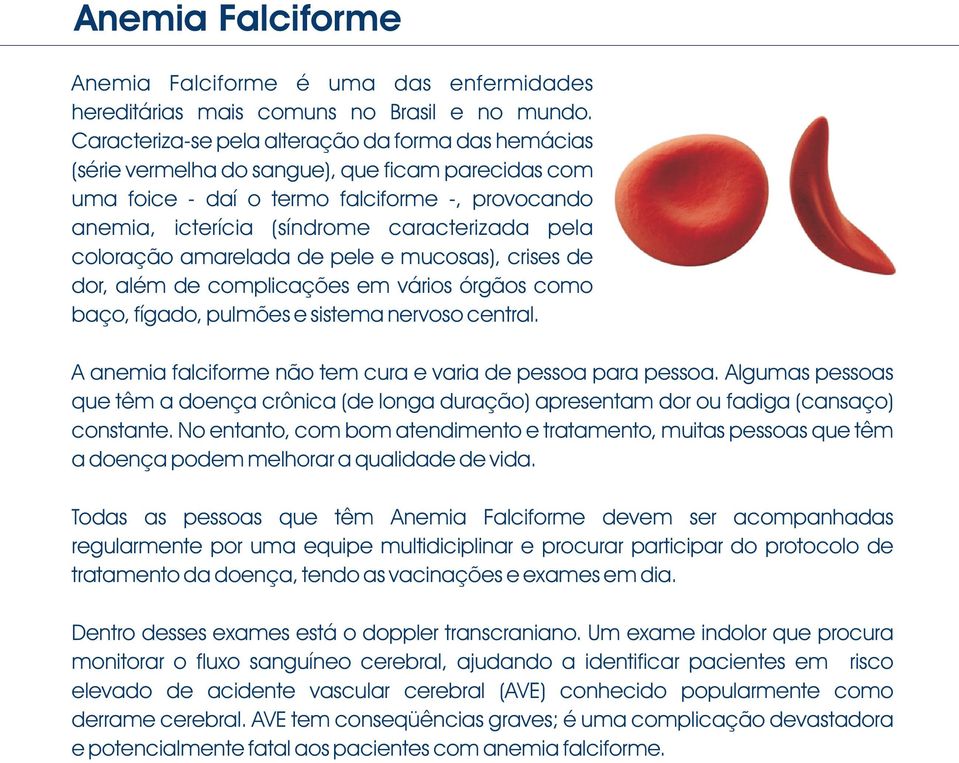 coloração amarelada de pele e mucosas), crises de dor, além de complicações em vários órgãos como baço, fígado, pulmões e sistema nervoso central.