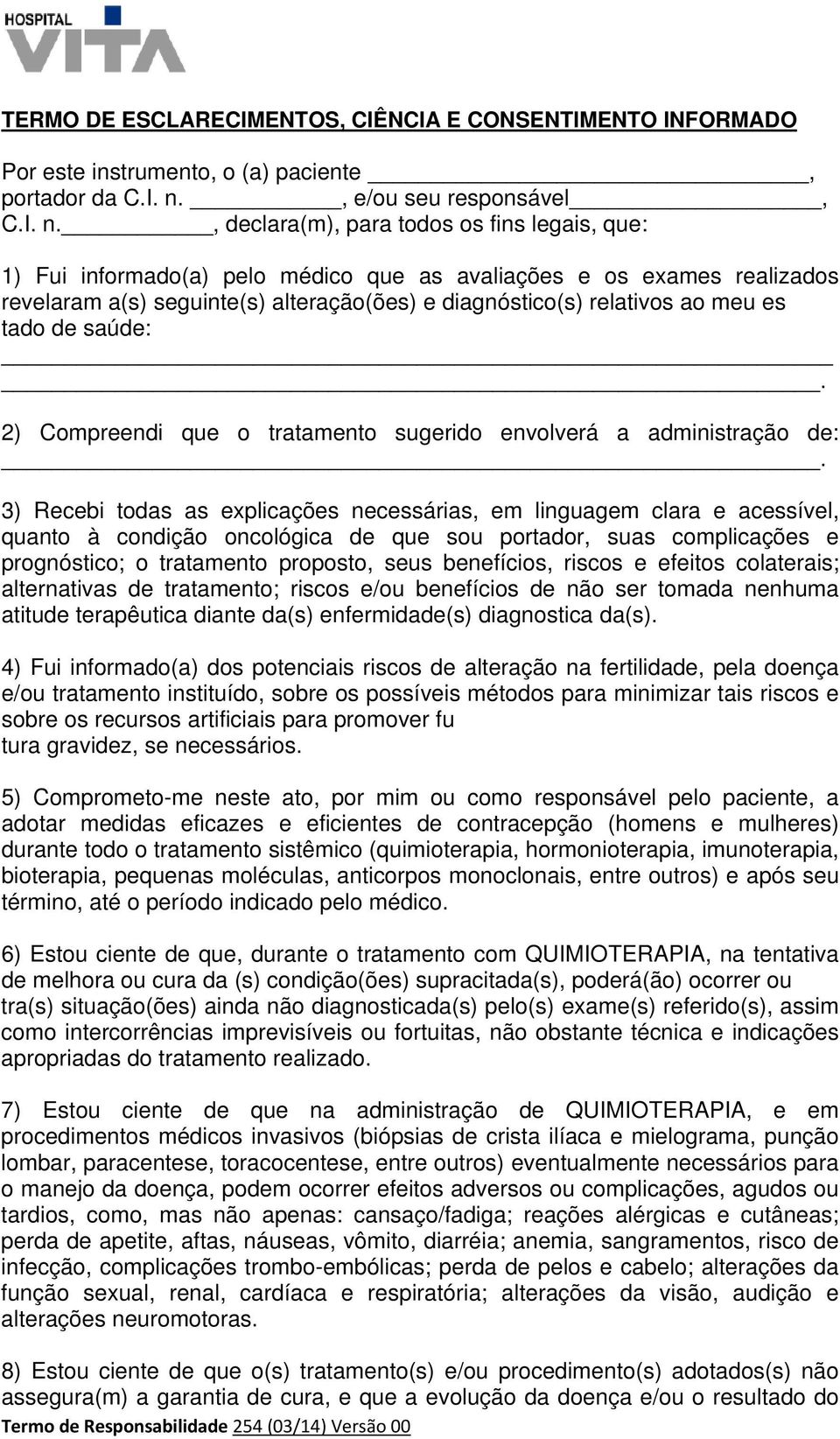 , declara(m), para todos os fins legais, que: 1) Fui informado(a) pelo médico que as avaliações e os exames realizados revelaram a(s) seguinte(s) alteração(ões) e diagnóstico(s) relativos ao meu es