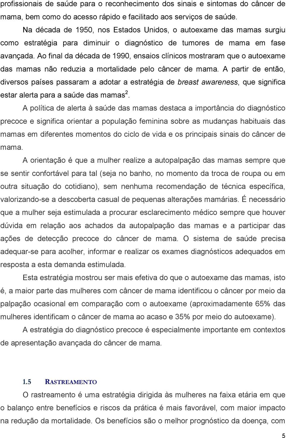 Ao final da década de 1990, ensaios clínicos mostraram que o autoexame das mamas não reduzia a mortalidade pelo câncer de mama.