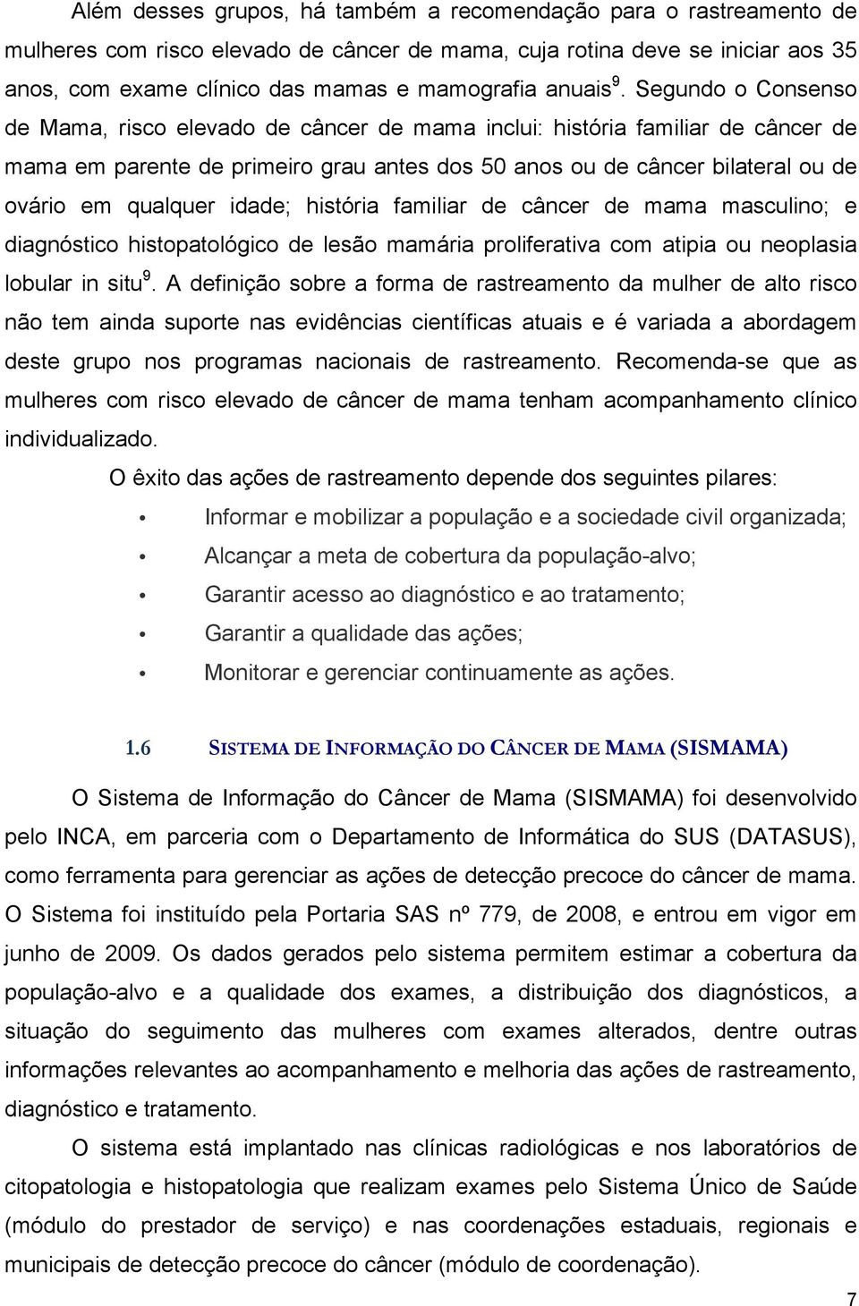 Segundo o Consenso de Mama, risco elevado de câncer de mama inclui: história familiar de câncer de mama em parente de primeiro grau antes dos 50 anos ou de câncer bilateral ou de ovário em qualquer