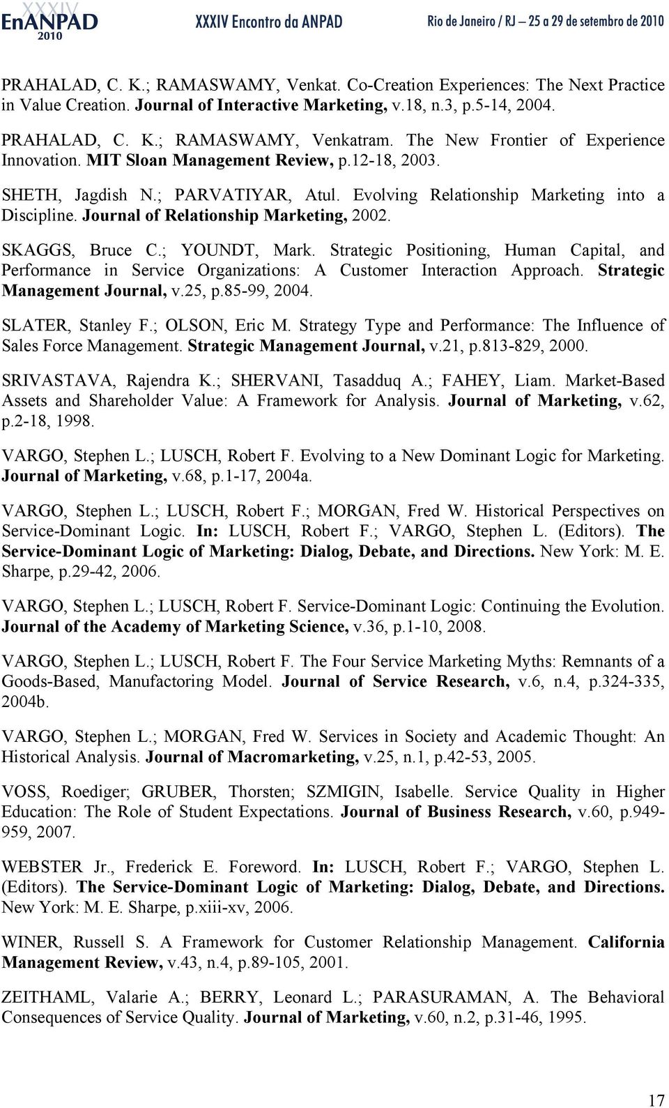 Journal of Relationship Marketing, 2002. SKAGGS, Bruce C.; YOUNDT, Mark. Strategic Positioning, Human Capital, and Performance in Service Organizations: A Customer Interaction Approach.
