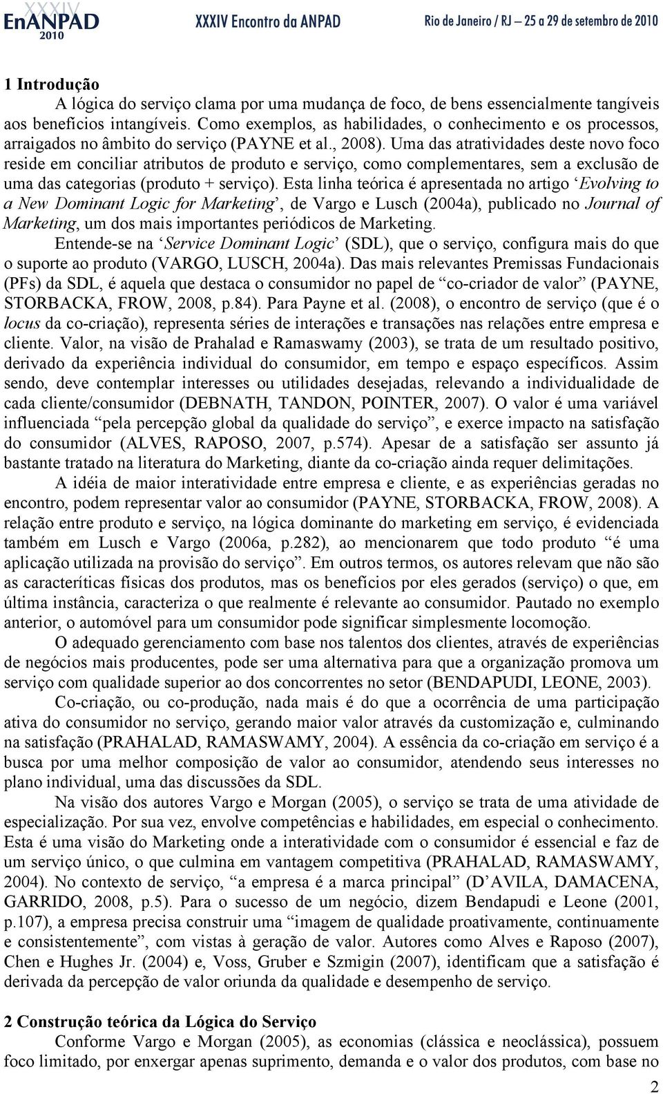 Uma das atratividades deste novo foco reside em conciliar atributos de produto e serviço, como complementares, sem a exclusão de uma das categorias (produto + serviço).