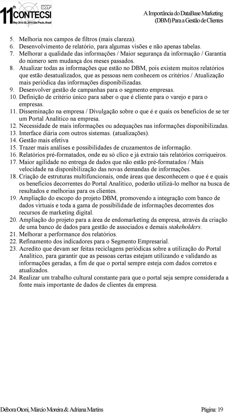 Atualizar todas as informações que estão no DBM, pois existem muitos relatórios que estão desatualizados, que as pessoas nem conhecem os critérios / Atualização mais periódica das informações