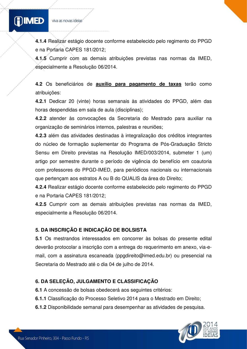 2.2 atender às convocações da Secretaria do Mestrado para auxiliar na organização de seminários internos, palestras e reuniões; 4.2.3 além das atividades destinadas à integralização dos créditos