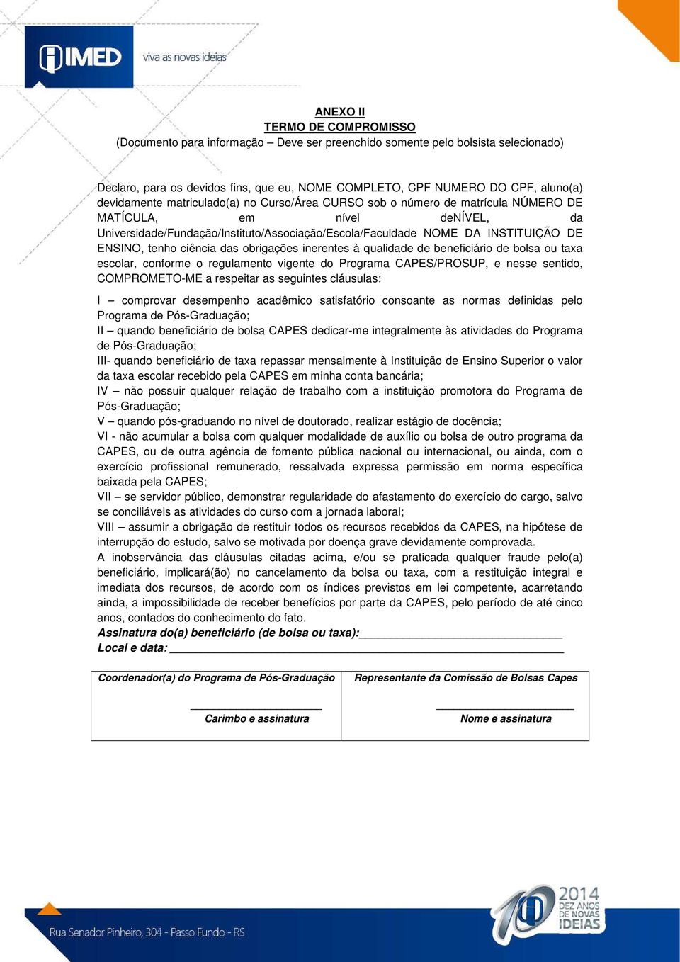 ENSINO, tenho ciência das obrigações inerentes à qualidade de beneficiário de bolsa ou taxa escolar, conforme o regulamento vigente do Programa CAPES/PROSUP, e nesse sentido, COMPROMETO-ME a