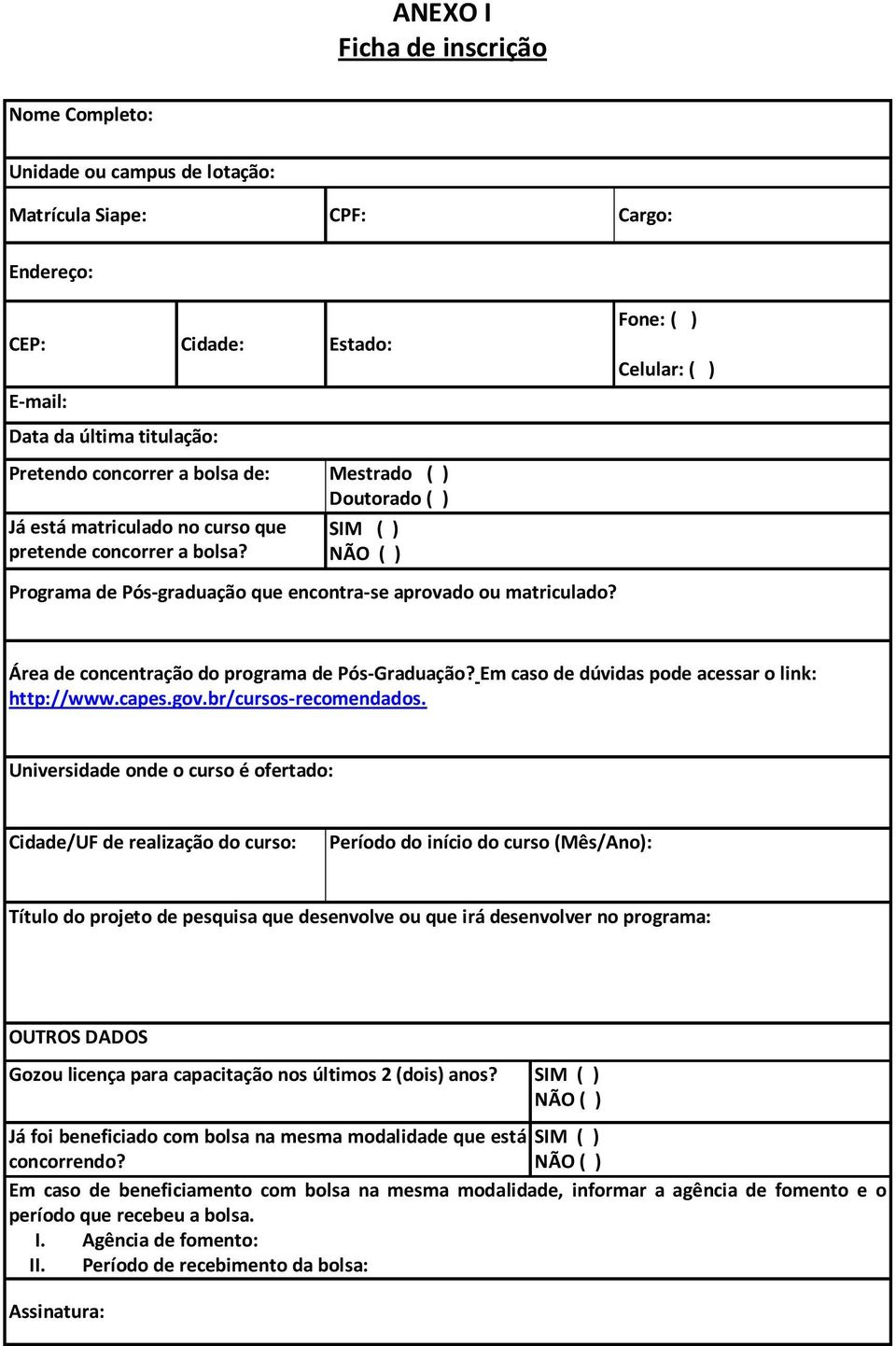 Fone: ( ) Celular: ( ) Área de concentração do programa de Pós-Graduação? Em caso de dúvidas pode acessar o link: http://www.capes.gov.br/cursos-recomendados.