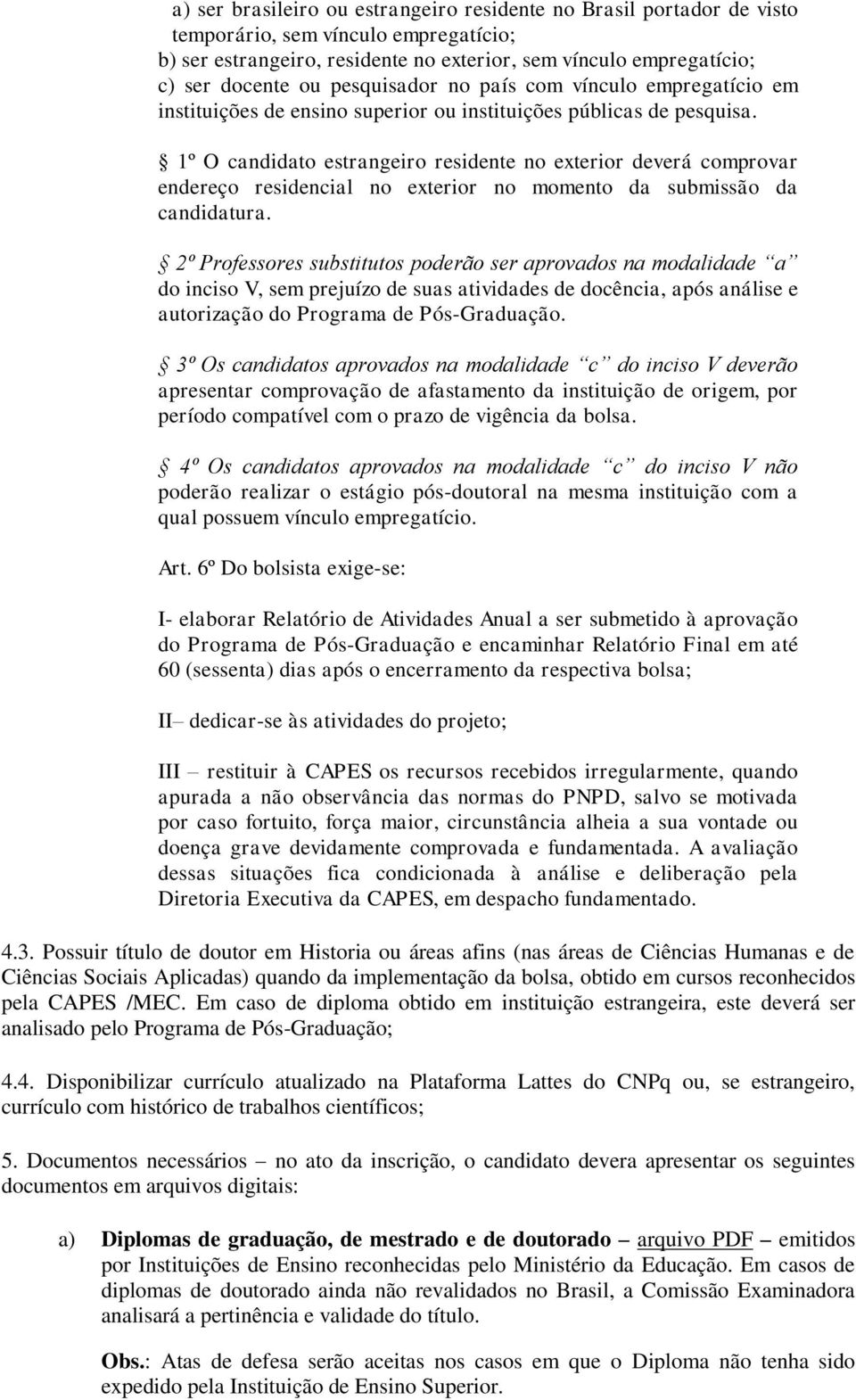 1º O candidato estrangeiro residente no exterior deverá comprovar endereço residencial no exterior no momento da submissão da candidatura.