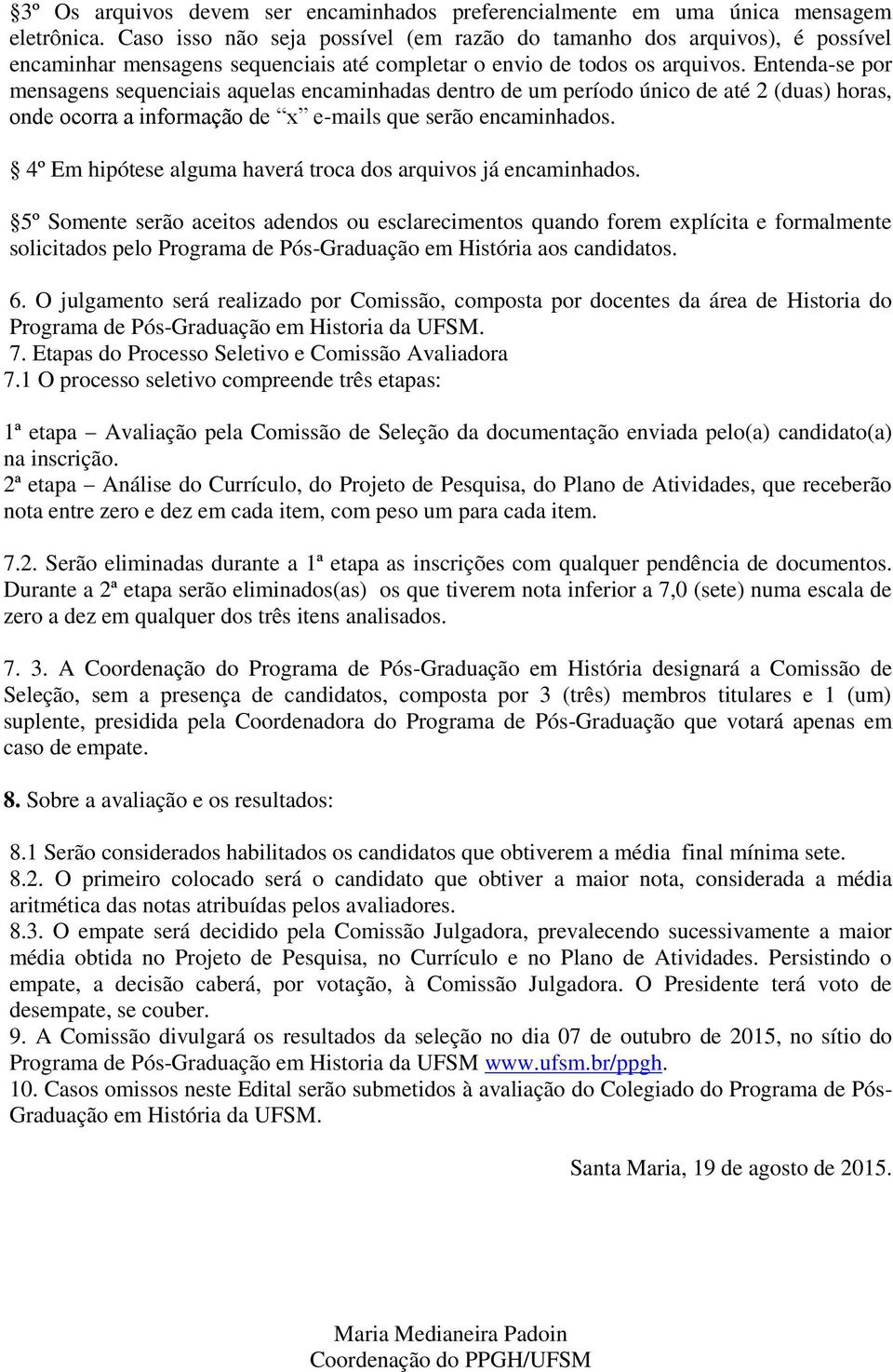 Entenda-se por mensagens sequenciais aquelas encaminhadas dentro de um período único de até 2 (duas) horas, onde ocorra a informação de x e-mails que serão encaminhados.