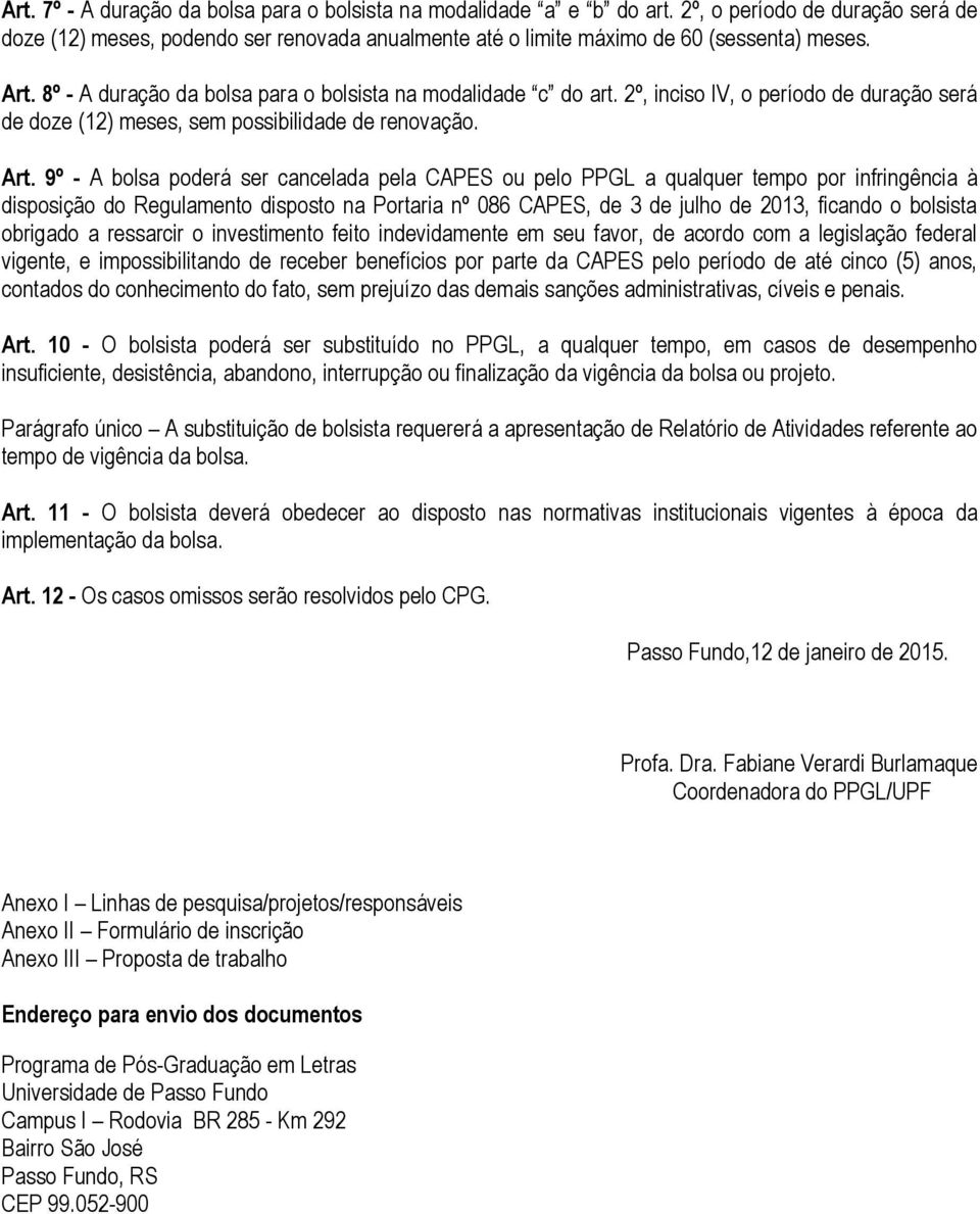 9º - A bolsa poderá ser cancelada pela CAPES ou pelo PPGL a qualquer tempo por infringência à disposição do Regulamento disposto na Portaria nº 086 CAPES, de 3 de julho de 2013, ficando o bolsista