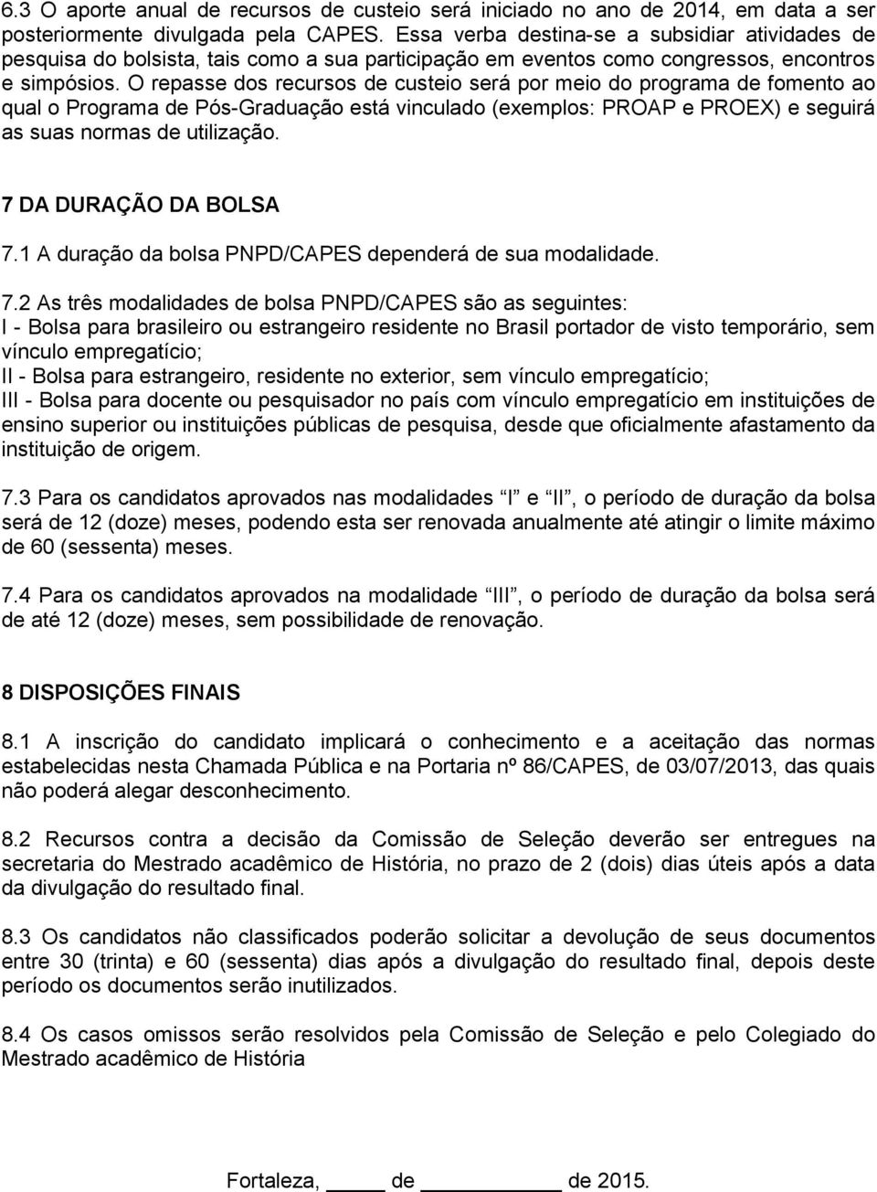 O repasse dos recursos de custeio será por meio do programa de fomento ao qual o Programa de Pós-Graduação está vinculado (exemplos: PROAP e PROEX) e seguirá as suas normas de utilização.