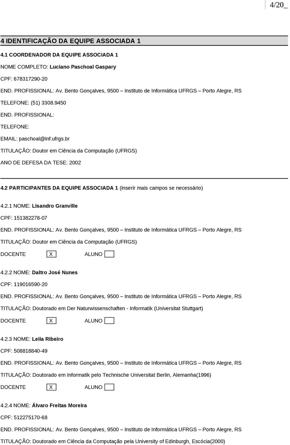 br TITULAÇÃO: Doutor em Ciência da Computação (UFRGS) ANO DE DEFESA DA TESE: 2002 4.2 PARTICIPANTES DA EQUIPE ASSOCIADA 1 (inserir mais campos se necessário) 4.2.1 NOME: Lisandro Granville CPF: 151382278-07 END.