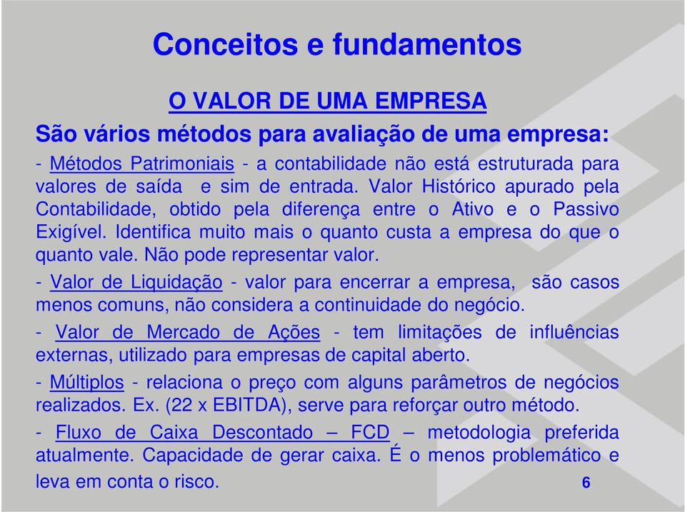 - Valor de Liquidação - valor para encerrar a empresa, são casos menos comuns, não considera a continuidade do negócio.