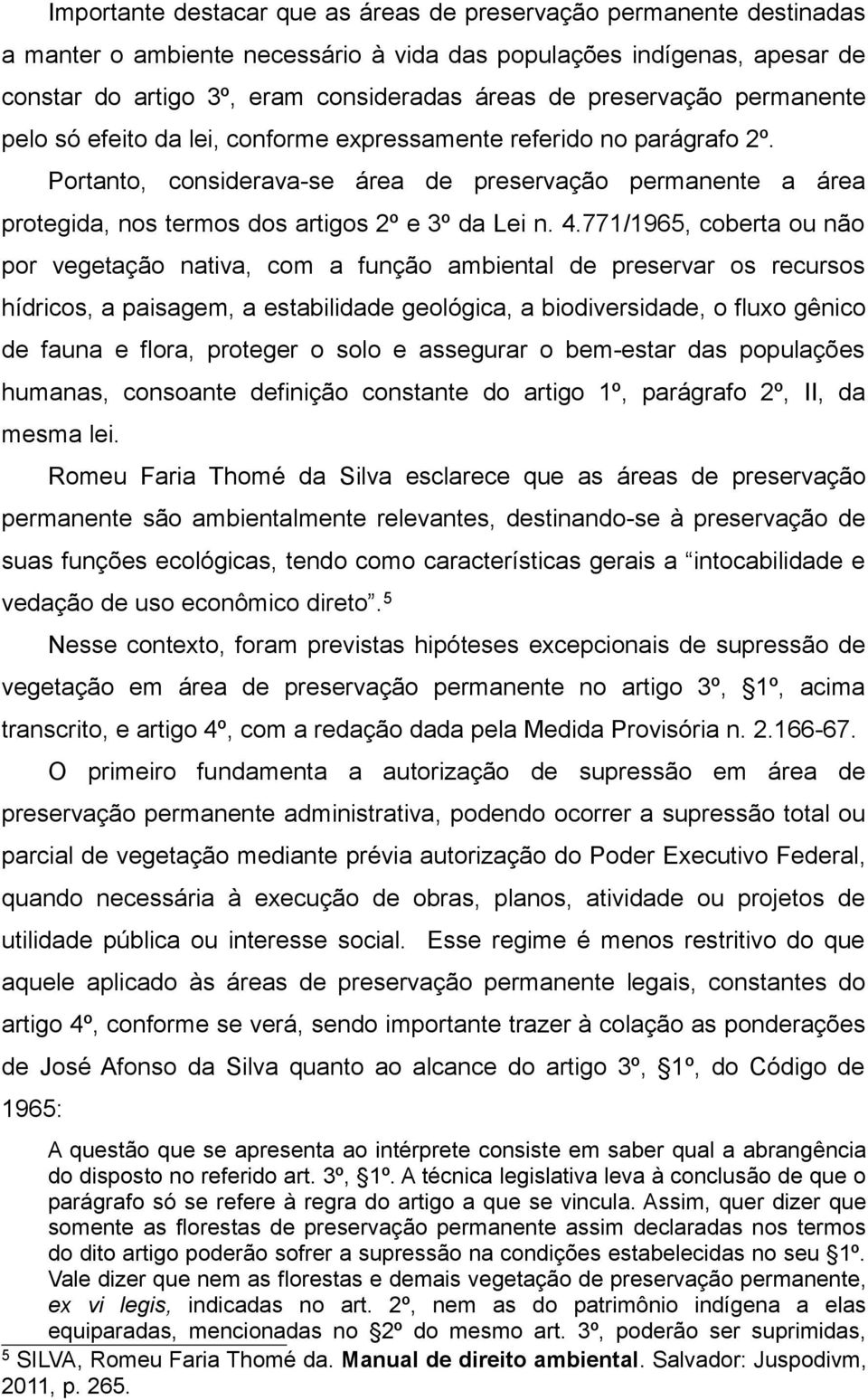 Portanto, considerava-se área de preservação permanente a área protegida, nos termos dos artigos 2º e 3º da Lei n. 4.