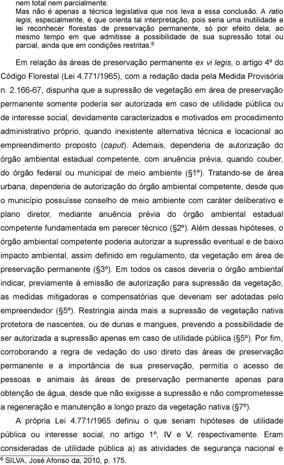 possibilidade de sua supressão total ou parcial, ainda que em condições restritas. 6 Em relação às áreas de preservação permanente ex vi legis, o artigo 4º do Código Florestal (Lei 4.