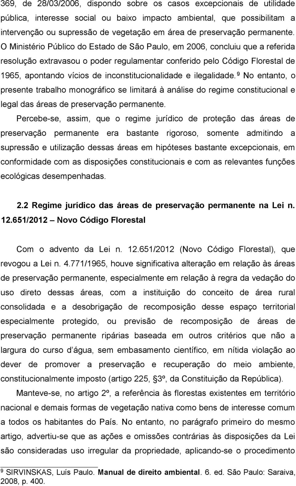 O Ministério Público do Estado de São Paulo, em 2006, concluiu que a referida resolução extravasou o poder regulamentar conferido pelo Código Florestal de 1965, apontando vícios de