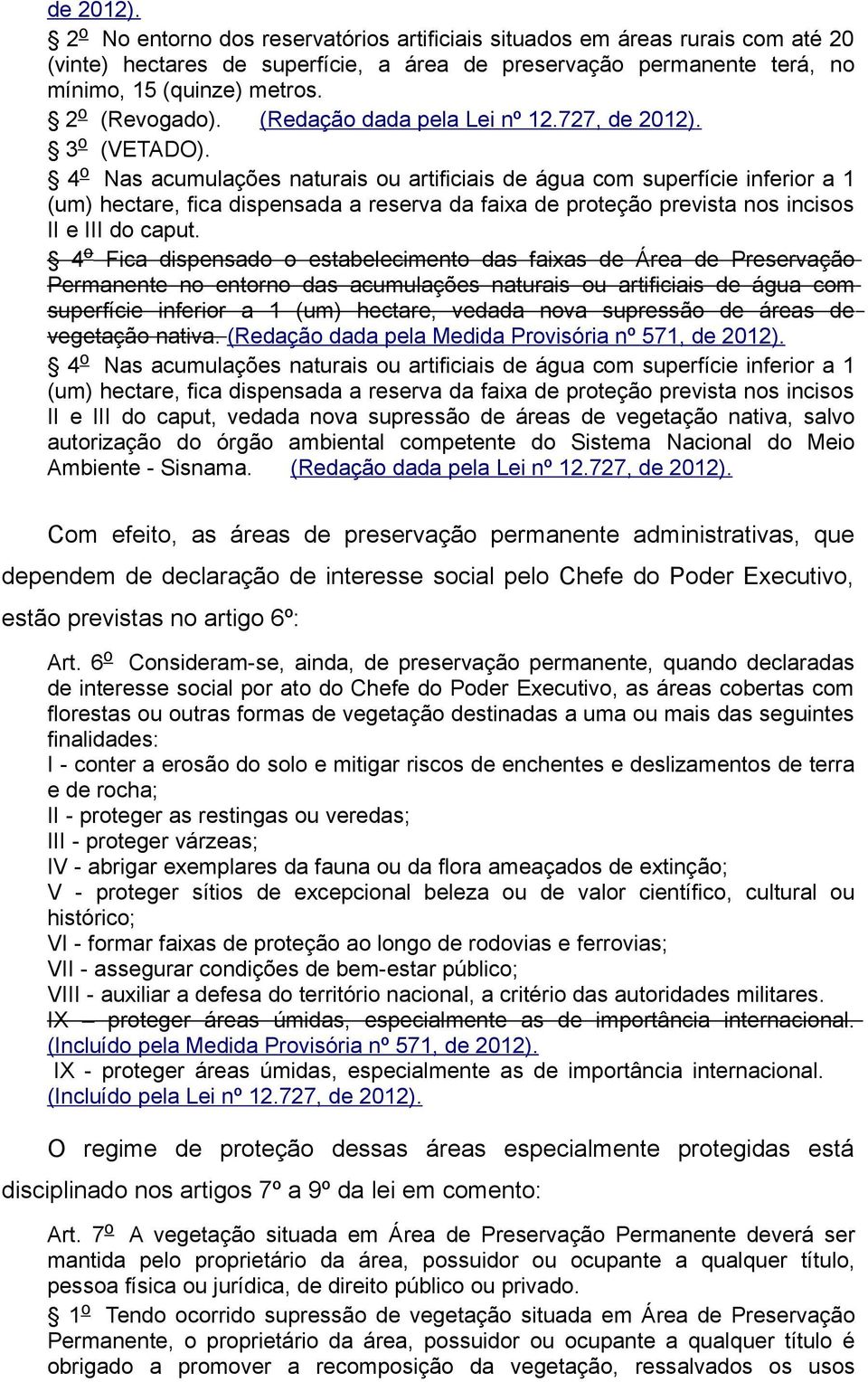 4 o Nas acumulações naturais ou artificiais de água com superfície inferior a 1 (um) hectare, fica dispensada a reserva da faixa de proteção prevista nos incisos II e III do caput.