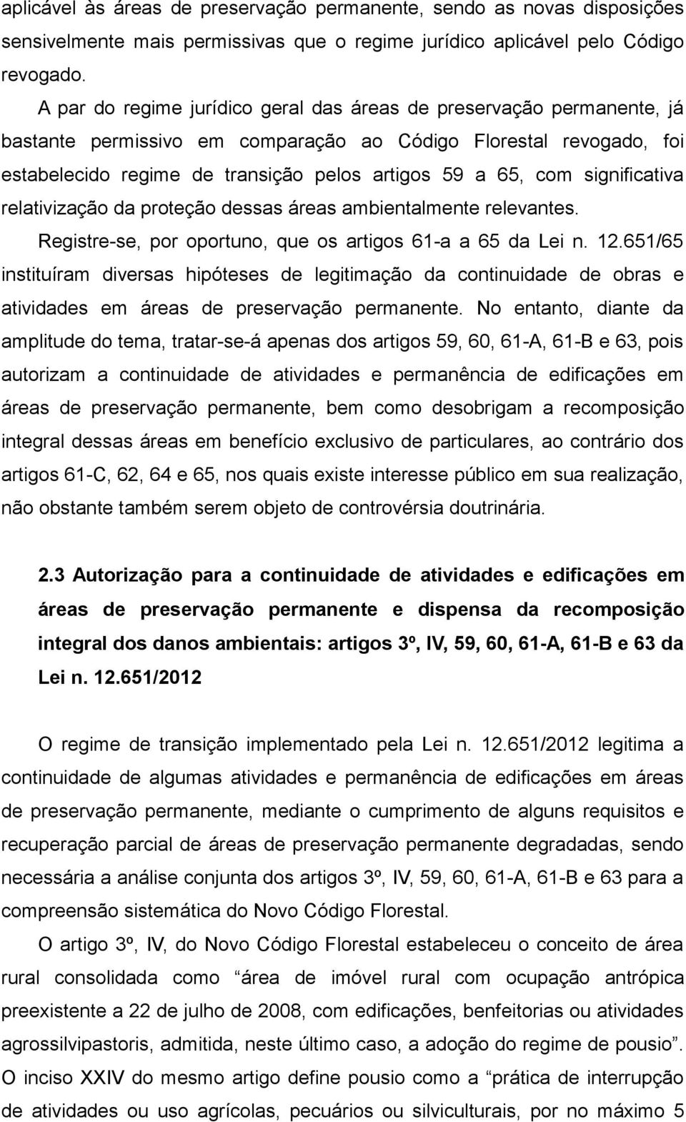 significativa relativização da proteção dessas áreas ambientalmente relevantes. Registre-se, por oportuno, que os artigos 61-a a 65 da Lei n. 12.