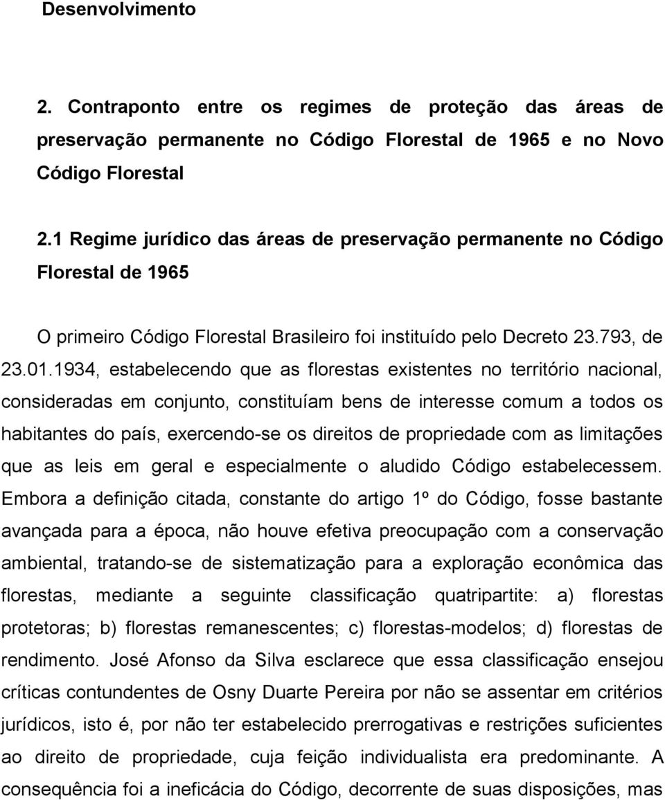 1934, estabelecendo que as florestas existentes no território nacional, consideradas em conjunto, constituíam bens de interesse comum a todos os habitantes do país, exercendo-se os direitos de