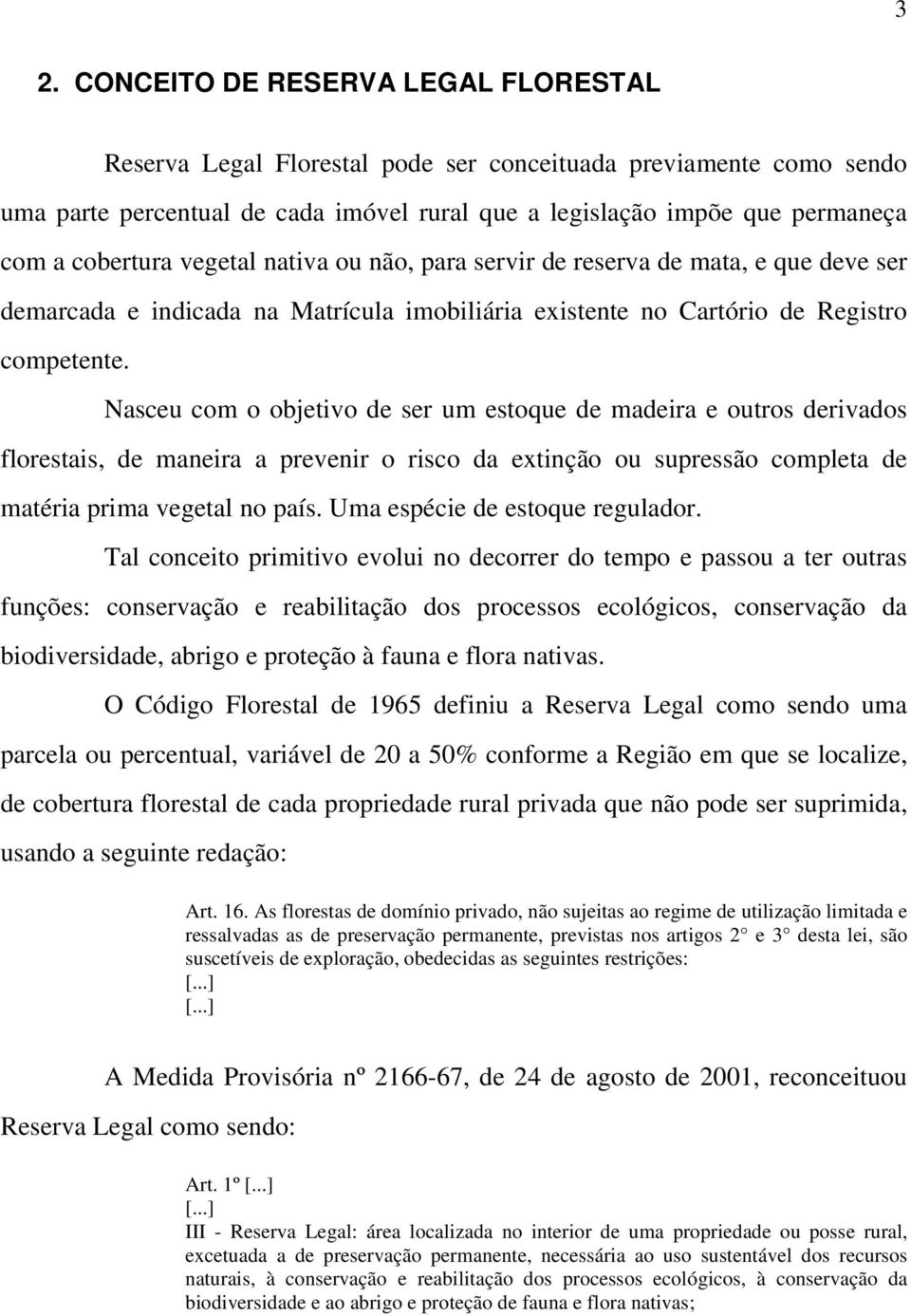 Nasceu com o objetivo de ser um estoque de madeira e outros derivados florestais, de maneira a prevenir o risco da extinção ou supressão completa de matéria prima vegetal no país.