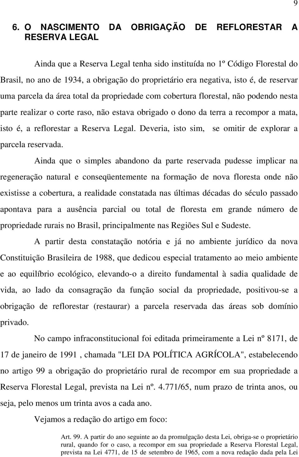 isto é, a reflorestar a Reserva Legal. Deveria, isto sim, se omitir de explorar a parcela reservada.