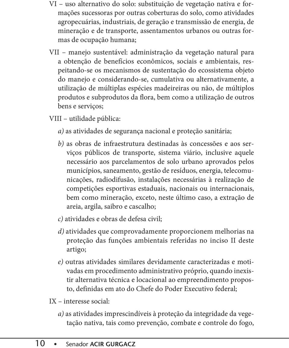 ambientais, respeitando-se os mecanismos de sustentação do ecossistema objeto do manejo e considerando-se, cumulativa ou alternativamente, a utilização de múltiplas espécies madeireiras ou não, de