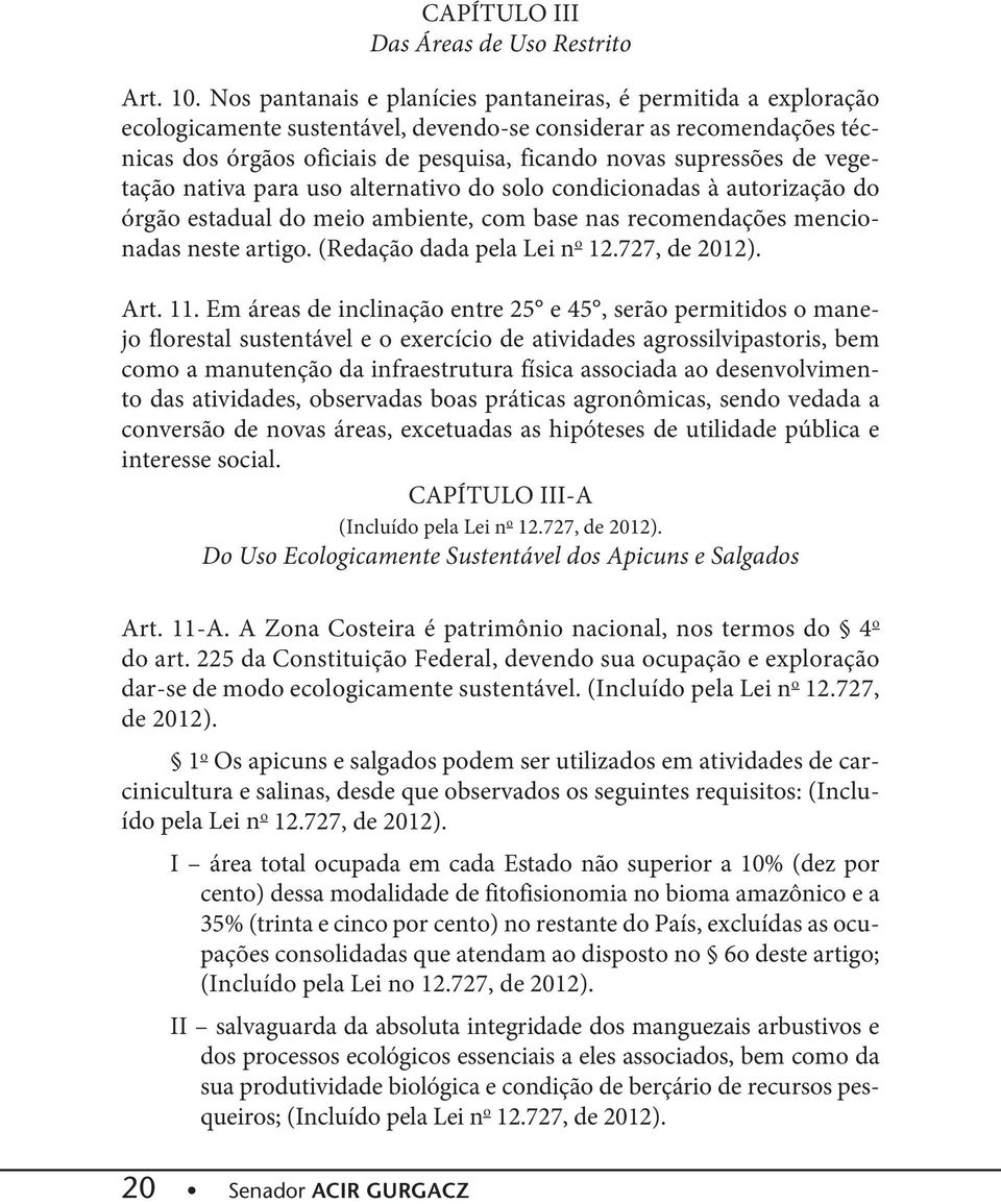 de vegetação nativa para uso alternativo do solo condicionadas à autorização do órgão estadual do meio ambiente, com base nas recomendações mencionadas neste artigo. (Redação dada pela Lei n o 12.