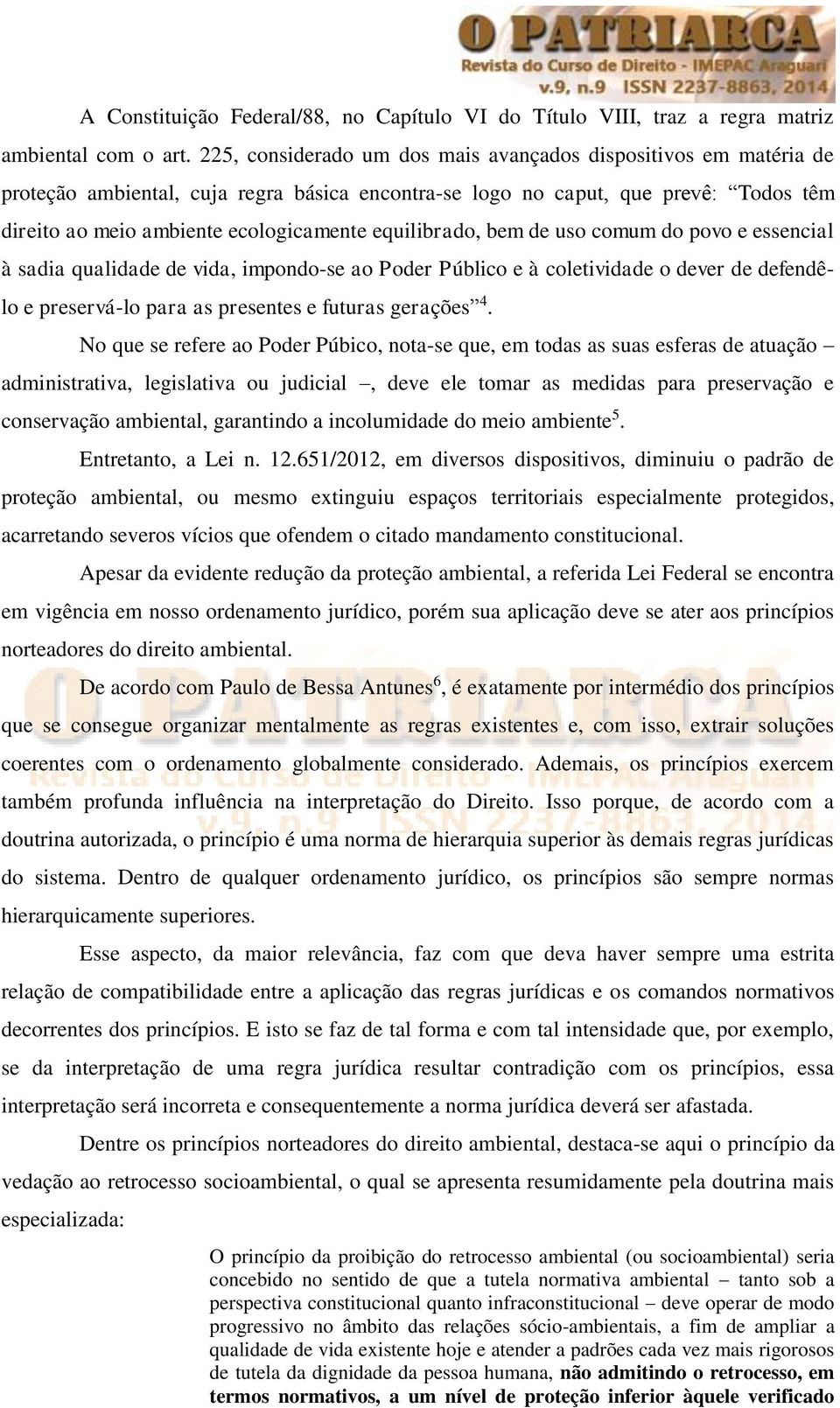 equilibrado, bem de uso comum do povo e essencial à sadia qualidade de vida, impondo-se ao Poder Público e à coletividade o dever de defendêlo e preservá-lo para as presentes e futuras gerações 4.