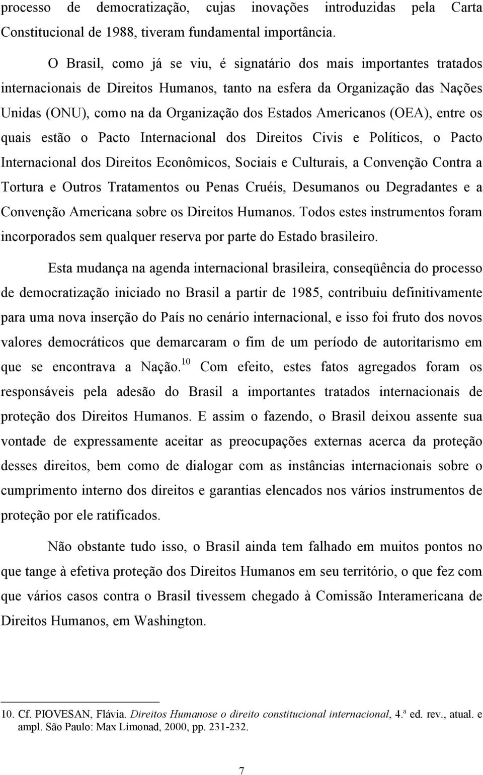 Americanos (OEA), entre os quais estão o Pacto Internacional dos Direitos Civis e Políticos, o Pacto Internacional dos Direitos Econômicos, Sociais e Culturais, a Convenção Contra a Tortura e Outros