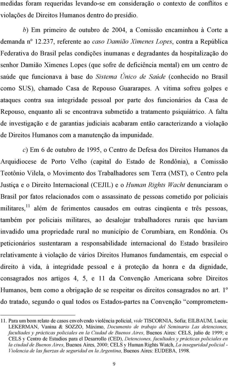 237, referente ao caso Damião Ximenes Lopes, contra a República Federativa do Brasil pelas condições inumanas e degradantes da hospitalização do senhor Damião Ximenes Lopes (que sofre de deficiência