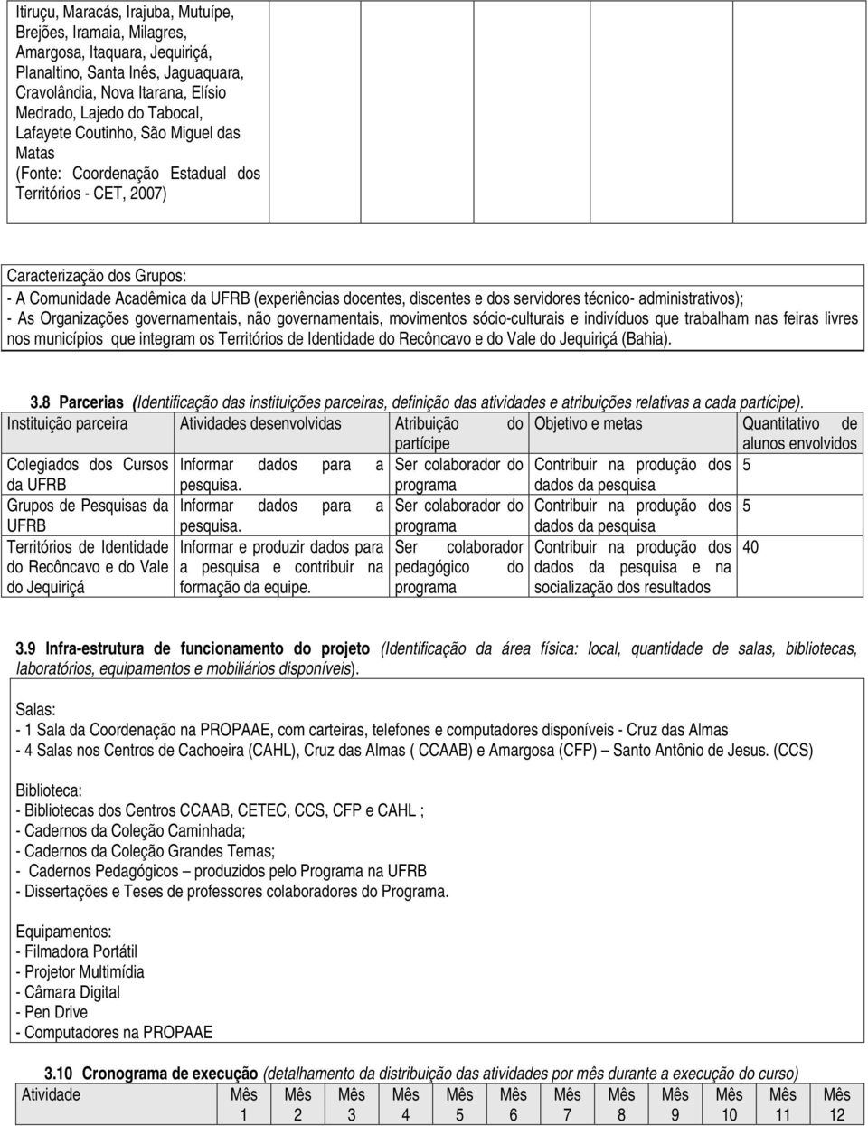 servidores técnico- administrativos); - As Organizações governamentais, não governamentais, movimentos sócio-culturais e indivíduos que trabalham nas feiras livres nos municípios que integram os