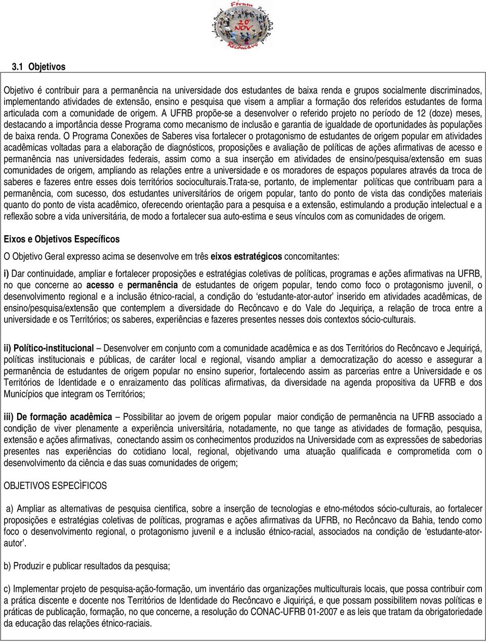 A UFRB propõe-se a desenvolver o referido projeto no período de 12 (doze) meses, destacando a importância desse Programa como mecanismo de inclusão e garantia de igualdade de oportunidades às