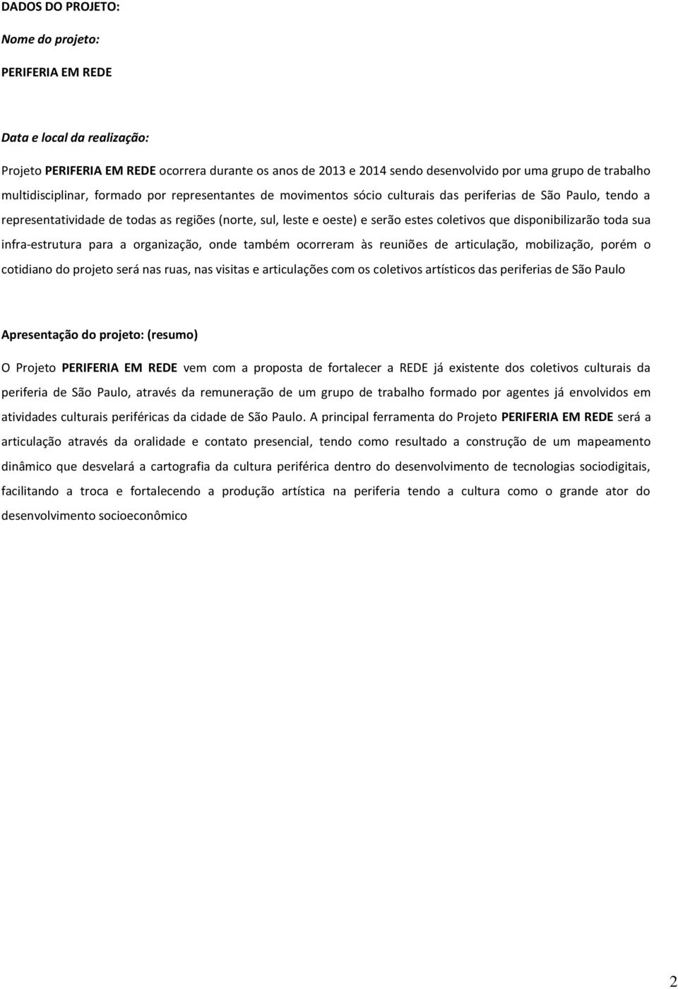 coletivos que disponibilizarão toda sua infra-estrutura para a organização, onde também ocorreram às reuniões de articulação, mobilização, porém o cotidiano do projeto será nas ruas, nas visitas e