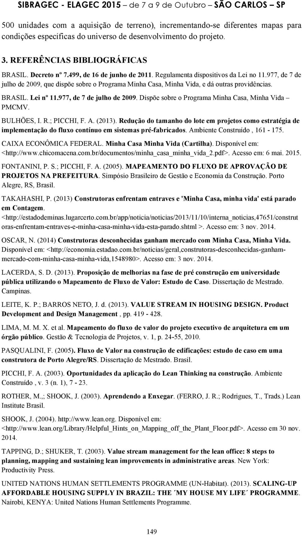 977, de 7 de julho de 2009. Dispõe sobre o Programa Minha Casa, Minha Vida PMCMV. BULHÕES, I. R.; PICCHI, F. A. (2013).