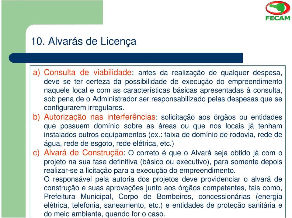 b) Autorização nas interferências: solicitação aos órgãos ou entidades que possuem domínio sobre as áreas ou que nos locais já tenham instalados outros equipamentos (ex.