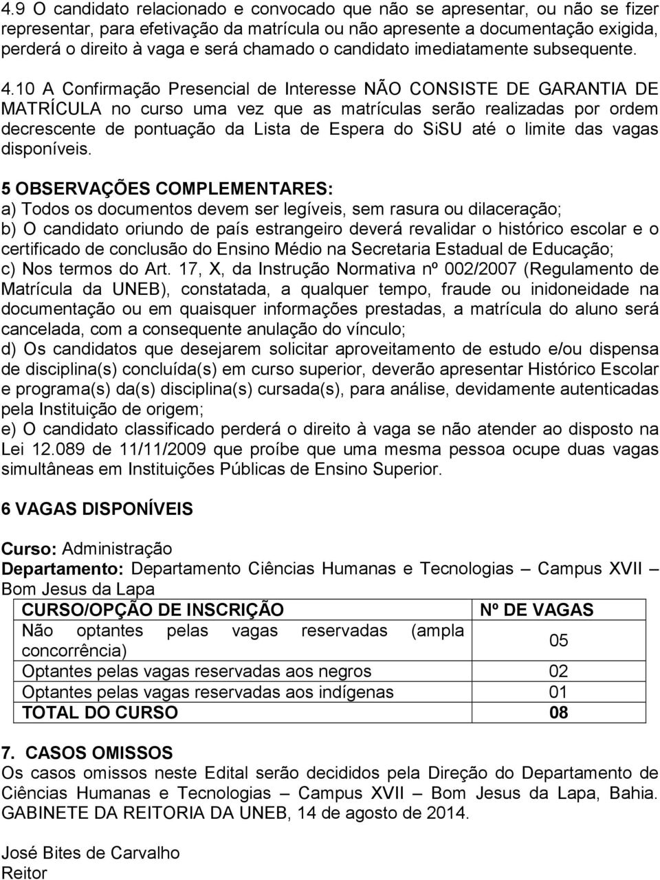 10 A Confirmação Presencial de Interesse NÃO CONSISTE DE GARANTIA DE MATRÍCULA no curso uma vez que as matrículas serão realizadas por ordem decrescente de pontuação da Lista de Espera do SiSU até o