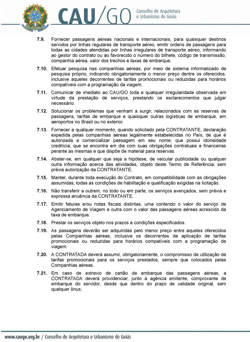 Efetuar pesquisa nas companhias aéreas, por meio de sistema informatizado de pesquisa próprio, indicando obrigatoriamente o menor preço dentre os oferecidos, inclusive aqueles decorrentes de tarifas