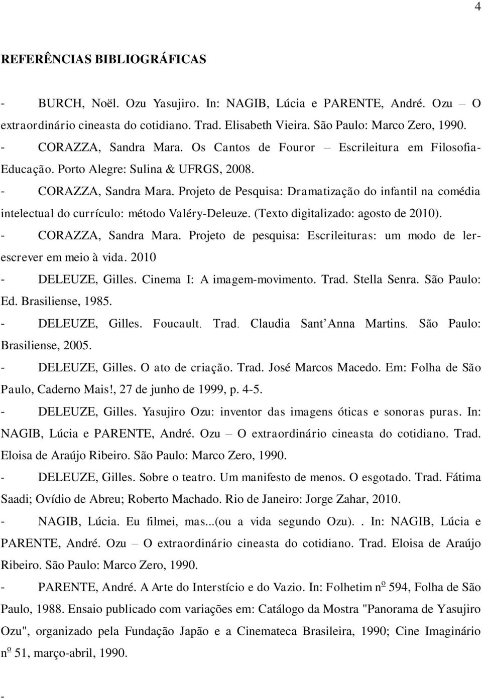 Projeto de Pesquisa: Dramatização do infantil na comédia intelectual do currículo: método Valéry-Deleuze. (Texto digitalizado: agosto de 2010). - CORAZZA, Sandra Mara.