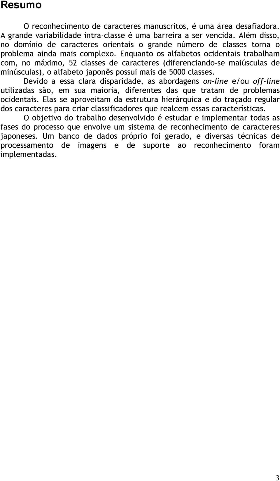 Enquanto os alfabetos ocidentais trabalham com, no máximo, 52 classes de caracteres (diferenciando-se maiúsculas de minúsculas), o alfabeto japonês possui mais de 5000 classes.