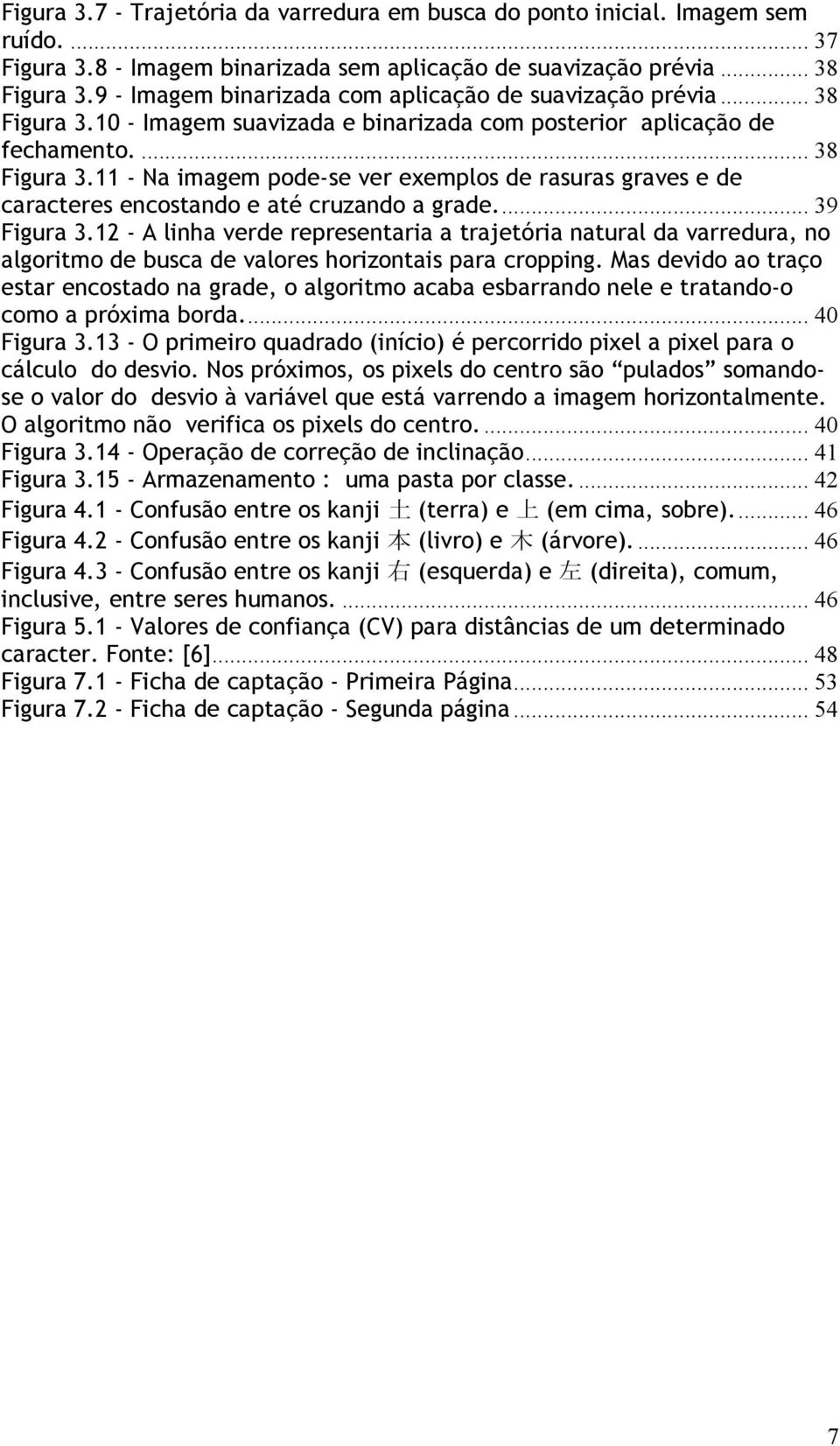 .. 39 Figura 3.12 - A linha verde representaria a trajetória natural da varredura, no algoritmo de busca de valores horizontais para cropping.