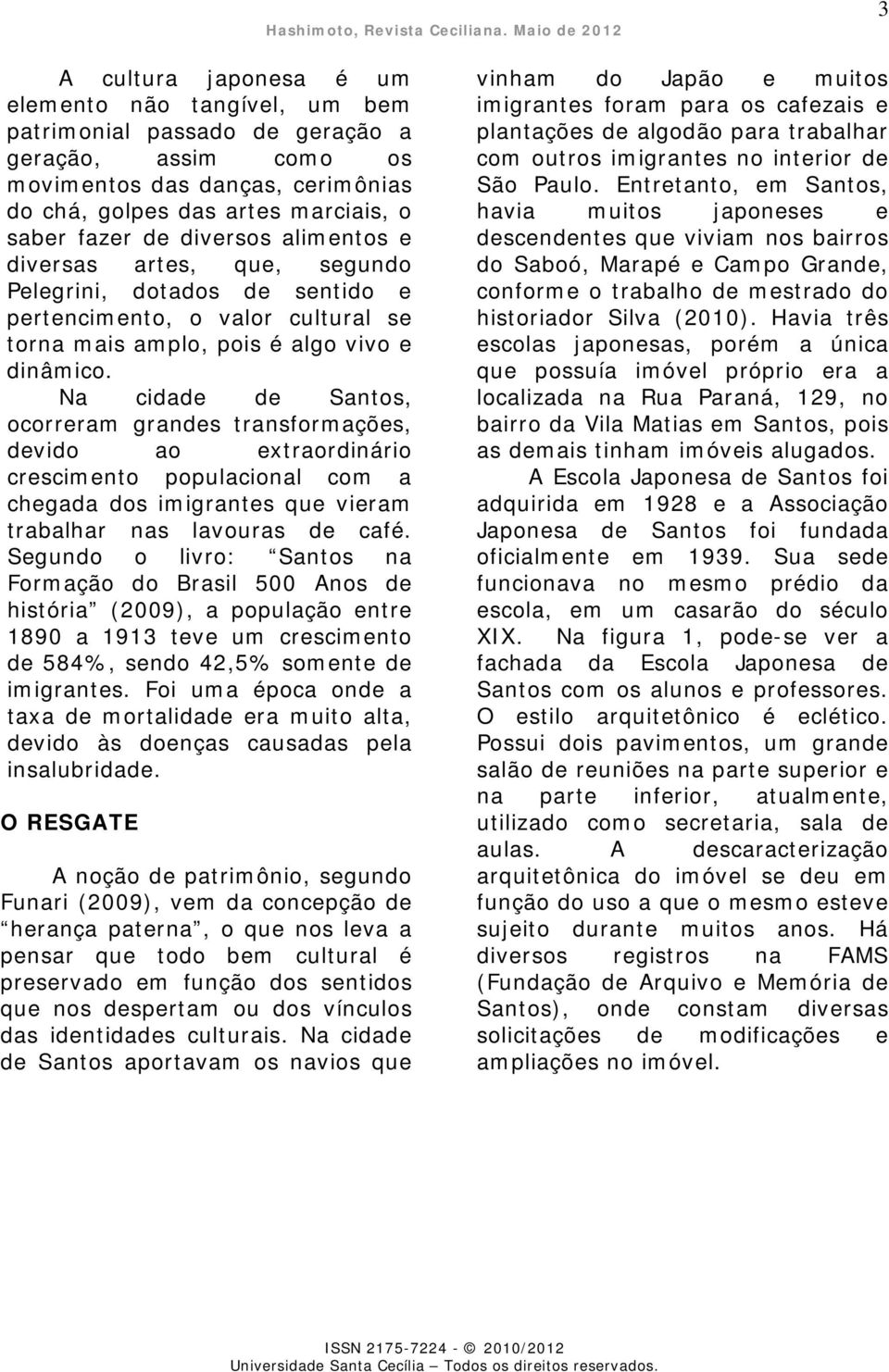 Na cidade de Santos, ocorreram grandes transformações, devido ao extraordinário crescimento populacional com a chegada dos imigrantes que vieram trabalhar nas lavouras de café.